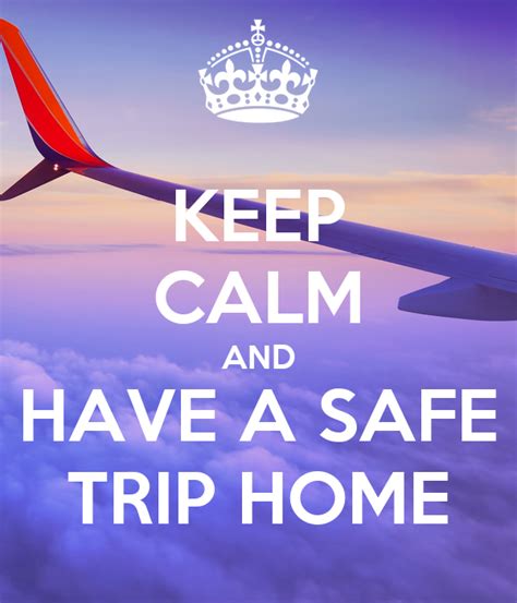 Have a safe flight my dear. KEEP CALM AND HAVE A SAFE TRIP HOME Poster | Tony | Keep ...