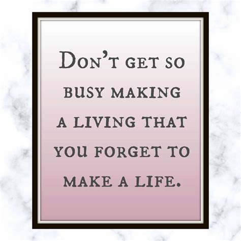 Dont Get So Busy Making A Living That You Forget To Make A Life
