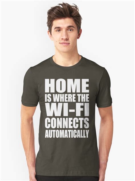 Home Is Where The Wi Fi Connects Automatically Unisex T Shirt By