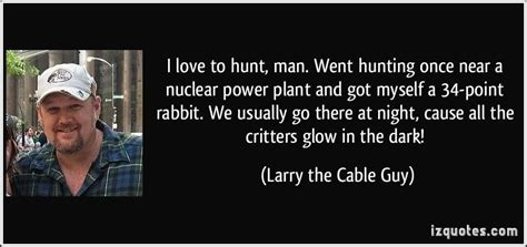 Larry The Cable Guy The Cable Guy Wisdom Quotes Redneck Humor