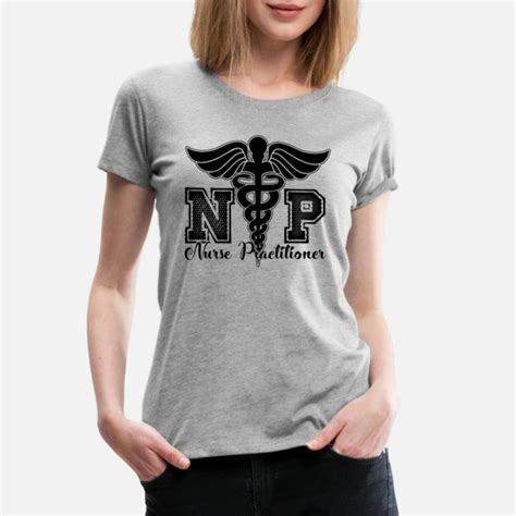 Shop Nurse Practitioner T Shirts Online Spreadshirt