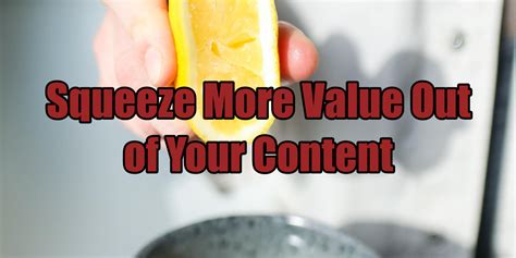 Squeeze More Value Out Of Your Content Internet Marketing Coach Terry