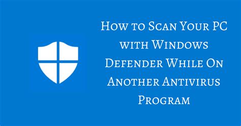 Scan Your Pc With Windows Defender While On Another Antivirus Program