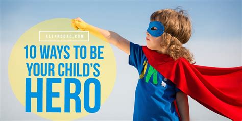 10 Ways To Be Your Childs Hero All Pro Dad All Pro Dad