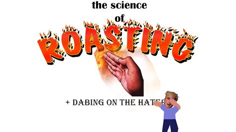 Maybe you would like to learn more about one of these? the science of roasting+dabbing on the haters - YouTube