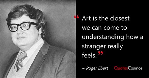 Art Is The Closest We Can Come To Roger Ebert Quote