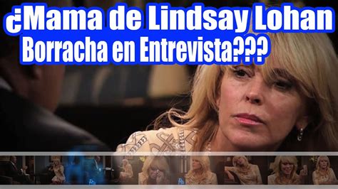 ¿mama De Lindsay Lohan Borracha En Entrevista Youtube