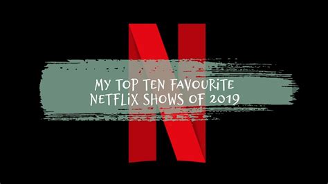 My Top Ten Netflix Shows Of 2019 Youtube