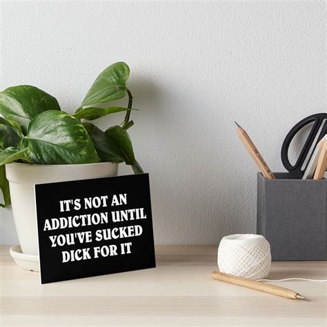 It S Not An Addiction Until You Ve Sucked Dick For It Blowjob Meme Art Board Print By