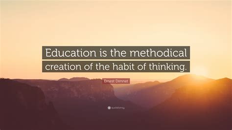 Ernest Dimnet Quote Education Is The Methodical Creation Of The Habit