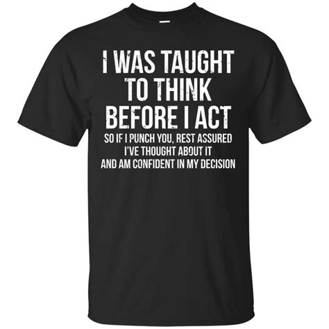 I Was Taught To Think Before I Act T Shirt Cotton Shirt Gift Trending Design T Weird Shirts