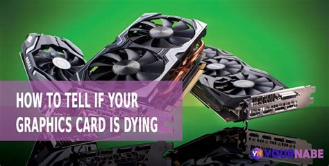 How To Tell If Your Graphics Card Is Dying Yournabe