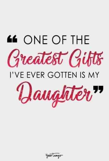A Quote That Says One Of The Greatest Ts Ive Ever Gotten Is My Daughter