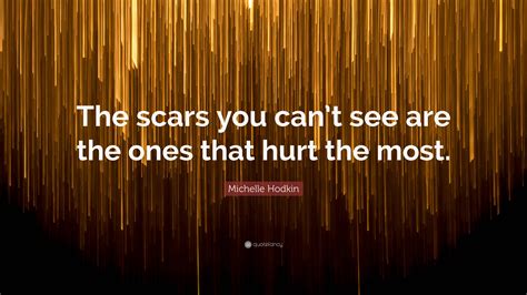 Michelle Hodkin Quote “the Scars You Cant See Are The Ones That Hurt