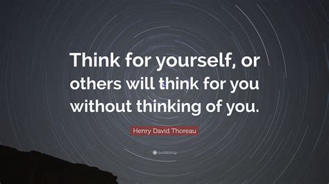 Henry David Thoreau Quote Think For Yourself Or Others Will Think