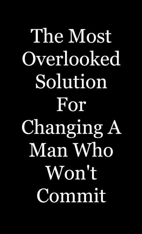 The Most Overlooked Solution For Changing A Man Who Wont Commit