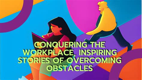 Conquering The Workplace Inspiring Stories Of Overcoming Obstacles