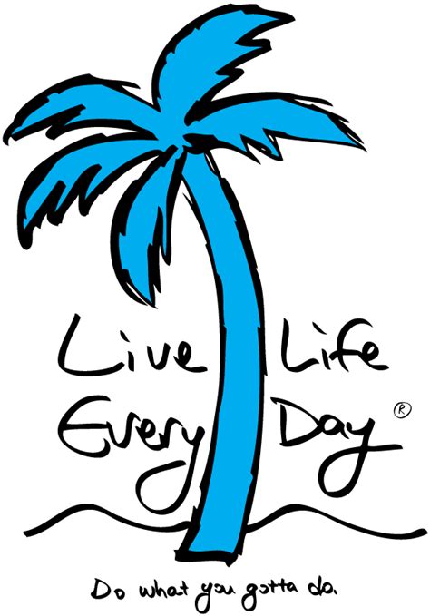 Live Every Day Like Its Your Last Live Life Every Day