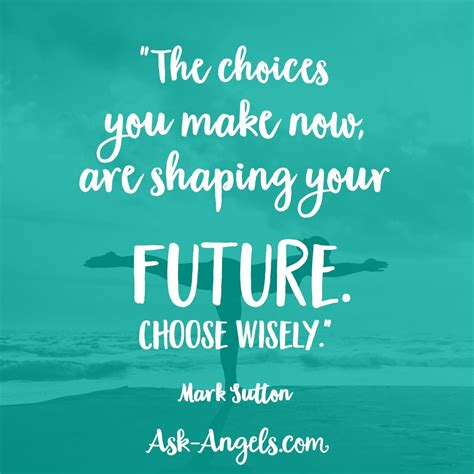 The Choices You Make Now Are Shaping Your Future Choose Wisely