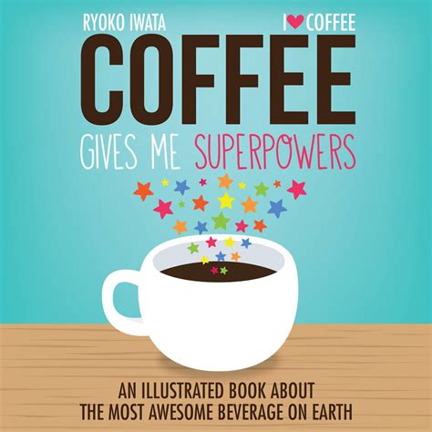 Coffee Gives Me Superpowers: An Illustrated Book about the Most Awesome ...