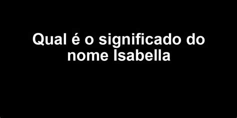 Qual O Significado Do Nome Isabella