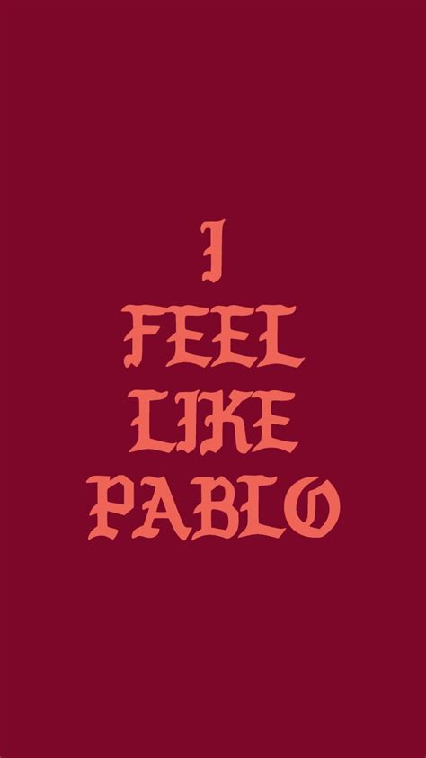 It's essentially a feeling of self aware greatness. I Feel Like Pablo Wallpapers - Wallpaper Cave