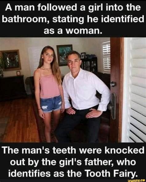 A Man Followed A Girl Into The Bathroom Stating He Identified As A Woman The Man S Teeth Were