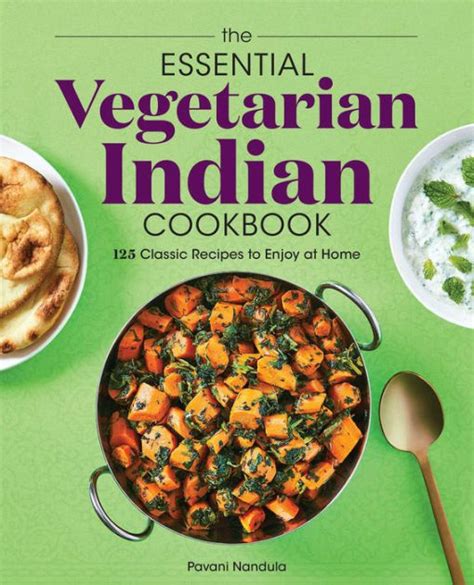 The Essential Vegetarian Indian Cookbook Classic Recipes To Enjoy