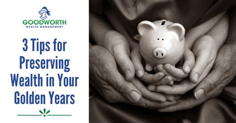 3 Tips For Preserving Wealth In Your Golden Years Goodworth Wealth