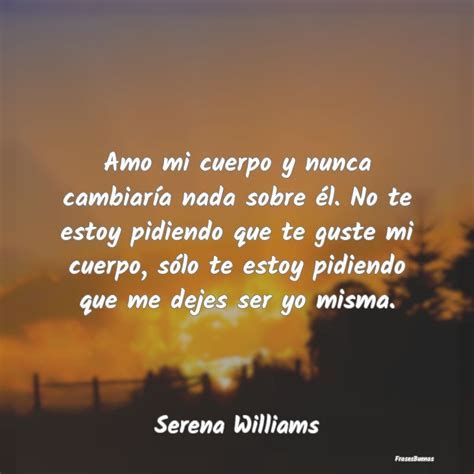 Frases De Serena Williams Amo Mi Cuerpo Y Nunca Cambiaría Nada So