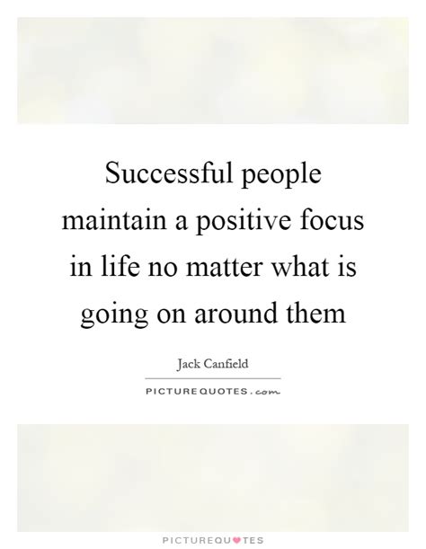 Successful People Maintain A Positive Focus In Life No Matter