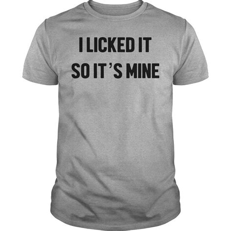 Official I Licked It So Its Mine Shirt Hoodie Sweater Tank Top T Shirt Custom Shirts Shirts