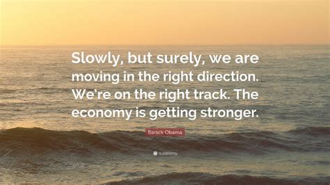 Barack Obama Quote “slowly But Surely We Are Moving In The Right