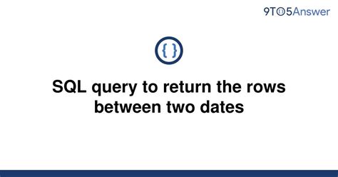 Solved Sql Query To Return The Rows Between Two Dates To Answer