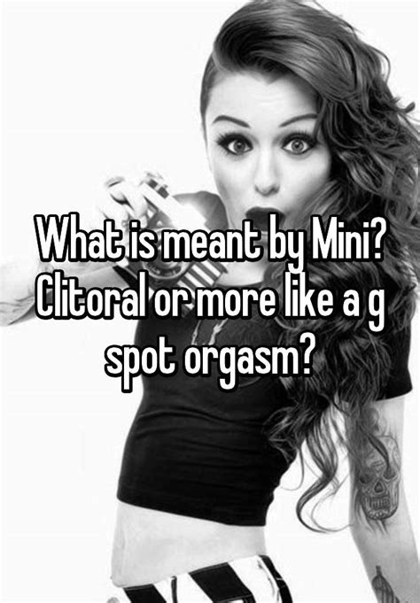 What Is Meant By Mini Clitoral Or More Like A G Spot Orgasm