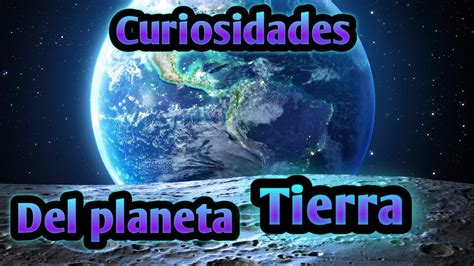 Curiosidades Del Planeta Tierra 2022 🚀🌎 Loquendo Maxtopz Youtube