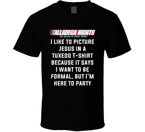 You said that was a gift. Talladega Nights I Like To Picture Jesus In A Tuxedo T ...