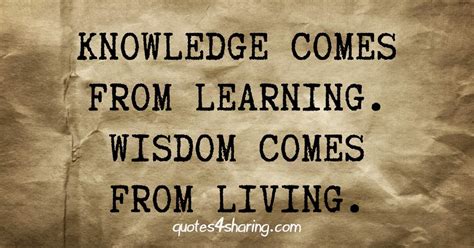 Knowledge Comes From Learning Wisdom Comes From Living Quotes4sharing