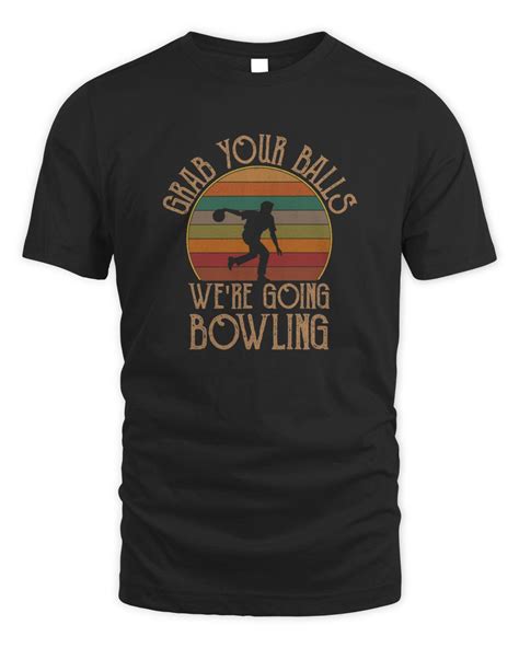 Grab Your Balls Were Going Bowling Funny Bowling 5679 T Shirt Senprints