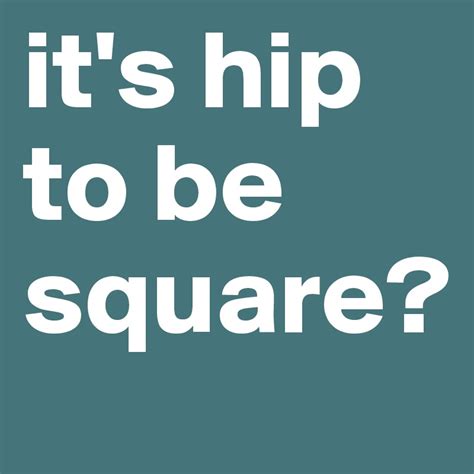 Its Hip To Be Square Post By Tazlondon On Boldomatic