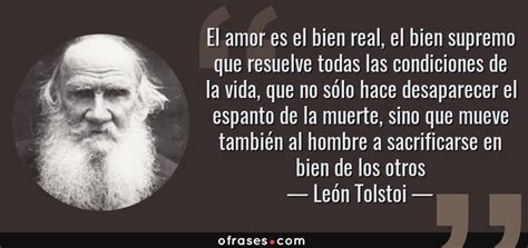 León Tolstoi El amor es el bien real el bien supremo que resuelve todas las condiciones de la
