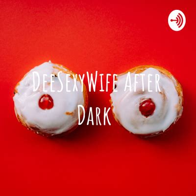 Deesexywife After Dark Erotic Bedtime Stories Sex Talk A Podcast