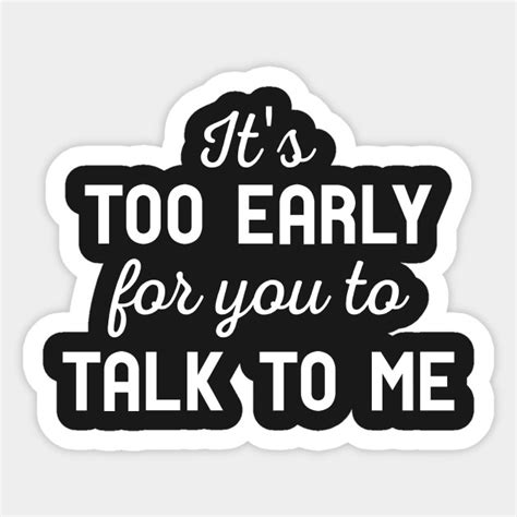 Its Too Early Funny Sticker Teepublic