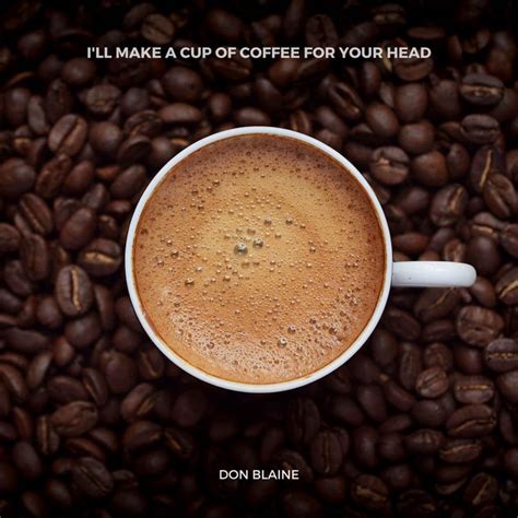 We did not find results for: I'll Make a Cup of Coffee for Your Head - Single by Don ...
