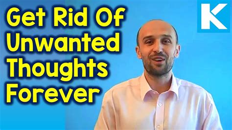 So many of these unwanted thoughts are the result of the way you respond to them. How to Get Rid of Unwanted Thoughts once and for all - YouTube