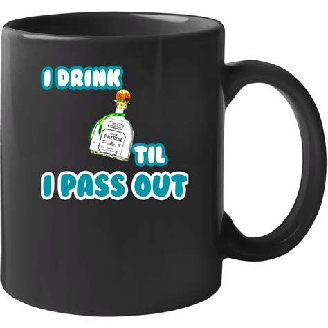 I Drink Patron Til I Pass Out Funny Booze Mug