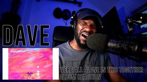 Dave Were All Alone In This Together Album Reaction Leetothevi