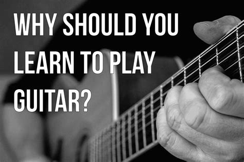 Why Should You Learn To Play Guitar Good Guitarist