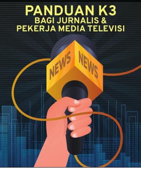Panduan K3 Bagi Jurnalis Dan Pekerja Media Televisi Rilis Di Jakarta