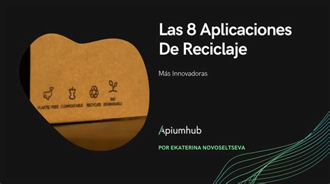 Las 8 Aplicaciones De Reciclaje Más Innovadoras Apiumhub